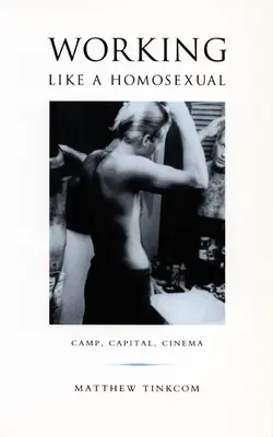 Travailler comme un homosexuel : Camp, capital et cinéma - Working Like a Homosexual: Camp, Capital, and Cinema