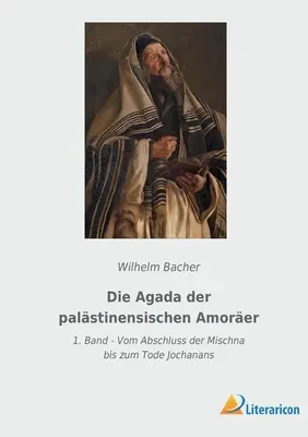 L'Agada de l'amant palestino-scientifique : 1. Band - Vom Abschluss der Mischna bis zum Tode Jochanans - Die Agada der palstinensischen Amorer: 1. Band - Vom Abschluss der Mischna bis zum Tode Jochanans