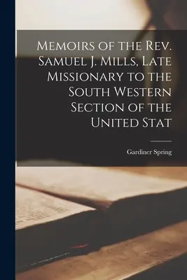 Mémoires du Révérend Samuel J. Mills, ancien missionnaire dans la section sud-ouest des Etats-Unis - Memoirs of the Rev. Samuel J. Mills, Late Missionary to the South Western Section of the United Stat