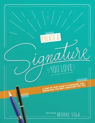 Créez une signature que vous aimez : Un guide étape par étape pour concevoir et perfectionner la meilleure signature pour vous - Create A Signature You Love: A Step-by-step Guide to Designing and Perfecting the Best Signature for You