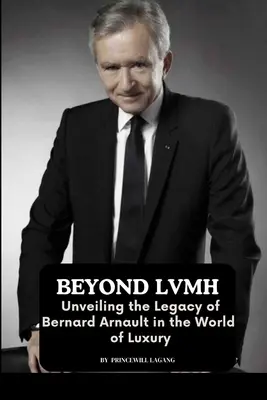 Au-delà de LVMH : dévoiler l'héritage de Bernard Arnault dans le monde du luxe - Beyond LVMH: Unveiling the Legacy of Bernard Arnault in the World of Luxury