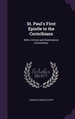 La première épître de Paul aux Corinthiens : Avec un commentaire critique et grammatical - St. Paul's First Epistle to the Corinthians: With a Critical and Grammatical Commentary