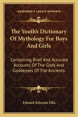 Dictionnaire de mythologie pour garçons et filles : Le livre de l'histoire de l'humanité, de l'histoire de l'humanité, de l'histoire de l'humanité, de l'histoire de l'humanité, de l'histoire de l'humanité. - The Youth's Dictionary Of Mythology For Boys And Girls: Containing Brief And Accurate Accounts Of The Gods And Goddesses Of The Ancients