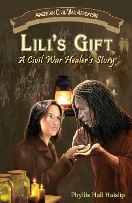 Le don de Lili : L'histoire d'une guérisseuse de la guerre de Sécession - Lili's Gift: A Civil War Healer's Story