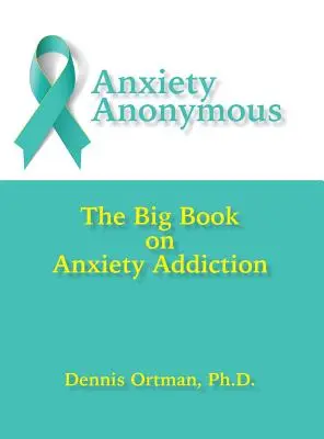 Anxiété anonyme : Le grand livre sur la dépendance à l'anxiété - Anxiety Anonymous: The Big Book on Anxiety Addiction