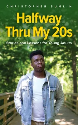 À mi-chemin de la vingtaine : Histoires et leçons pour jeunes adultes - Halfway Thru My 20s: Stories and Lessons for Young Adults
