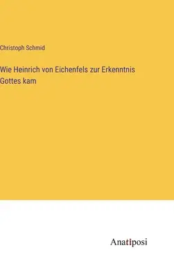 Wie Heinrich von Eichenfels zur Erkenntnis Gottes kam (Comment Heinrich von Eichenfels a cherché à comprendre Gottes) - Wie Heinrich von Eichenfels zur Erkenntnis Gottes kam