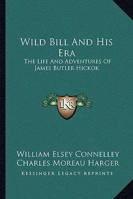 Wild Bill et son époque : La vie et les aventures de James Butler Hickok - Wild Bill And His Era: The Life And Adventures Of James Butler Hickok