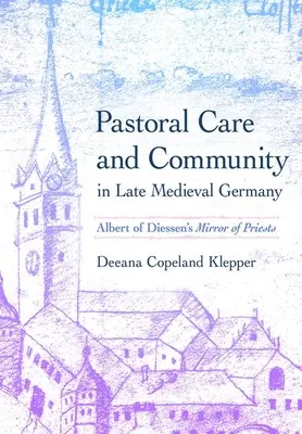 Pastorale et communauté dans l'Allemagne de la fin du Moyen Âge : Le miroir des prêtres d'Albert de Diessen - Pastoral Care and Community in Late Medieval Germany: Albert of Diessen's Mirror of Priests