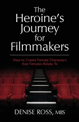 Le voyage de l'héroïne pour les cinéastes : Comment créer des personnages féminins auxquels les femmes s'identifient - The Heroine's Journey for Filmmakers: How to create female characters that females relate to