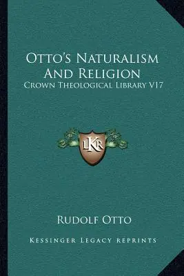 Naturalisme et religion d'Otto : Bibliothèque théologique de la Couronne V17 - Otto's Naturalism And Religion: Crown Theological Library V17