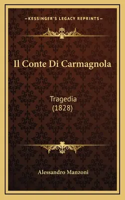 Il Conte Di Carmagnola : Tragedia (1828) - Il Conte Di Carmagnola: Tragedia (1828)