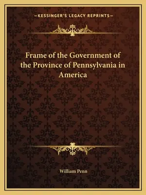 Cadre du gouvernement de la province de Pennsylvanie en Amérique - Frame of the Government of the Province of Pennsylvania in America