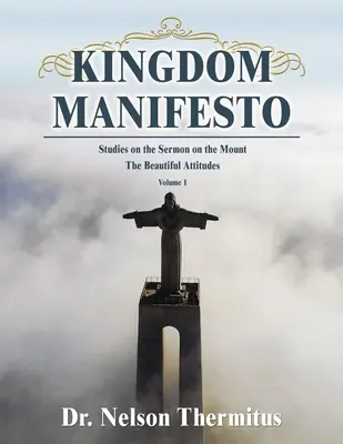 Manifeste du Royaume (Volume 1) : Études sur le Sermon sur la Montagne : Les belles attitudes - Kingdom Manifesto (Volume 1): Studies on the Sermon on the Mount: The Beautiful Attitudes