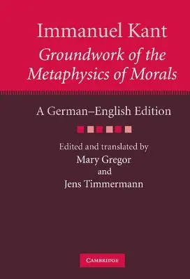 Emmanuel Kant : Fondements de la métaphysique des mœurs : Une édition allemande-anglaise - Immanuel Kant: Groundwork of the Metaphysics of Morals: A German-English Edition
