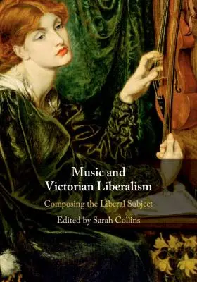 Musique et libéralisme victorien : Composer le sujet libéral - Music and Victorian Liberalism: Composing the Liberal Subject