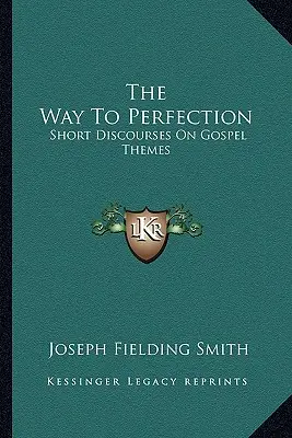 Le chemin de la perfection : Courts discours sur des thèmes évangéliques - The Way To Perfection: Short Discourses On Gospel Themes