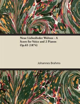 Neue Liebeslieder Waltzes - Partition pour voix et 2 pianos Op.65 (1874) - Neue Liebeslieder Waltzes - A Score for Voice and 2 Pianos Op.65 (1874)