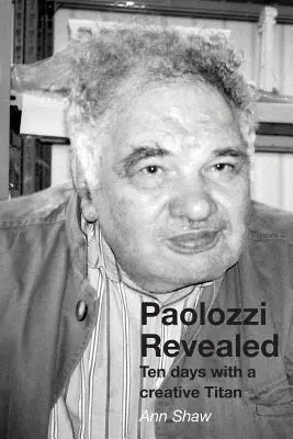 Paolozzi révélé : Dix jours avec un Titan créatif - Paolozzi Revealed: Ten days with a creative Titan