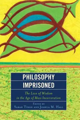 La philosophie en prison : L'amour de la sagesse à l'ère de l'incarcération de masse - Philosophy Imprisoned: The Love of Wisdom in the Age of Mass Incarceration