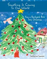 Quelque chose arrive dans notre monde : comment un oiseau de basse-cour voit Noël - Something Is Coming To Our World: How A Backyard Bird Sees Christmas