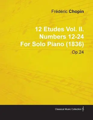 12 Etudes Vol. II. Numéros 12-24 par Fr D Ric Chopin pour piano solo (1836) Op.25 - 12 Etudes Vol. II. Numbers 12-24 by Fr D Ric Chopin for Solo Piano (1836) Op.25