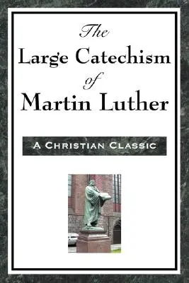 Le grand catéchisme de Martin Luther - The Large Catechism of Martin Luther