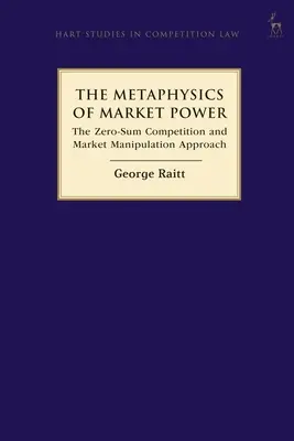 La métaphysique du pouvoir de marché : l'approche de la concurrence à somme nulle et de la manipulation du marché - The Metaphysics of Market Power: The Zero-sum Competition and Market Manipulation Approach