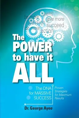 Le pouvoir de tout avoir : l'ADN de la réussite massive - The Power To Have It All: The DNA for Massive Success