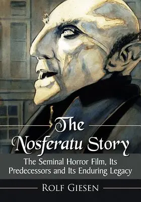 L'histoire de Nosferatu : Le film d'horreur, ses prédécesseurs et son héritage durable - The Nosferatu Story: The Seminal Horror Film, Its Predecessors and Its Enduring Legacy