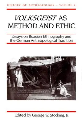Le Volksgeist en tant que méthode et éthique : Essais sur l'ethnographie boasienne et la tradition anthropologique allemande Volume 8 - Volksgeist as Method and Ethic: Essays on Boasian Ethnography and the German Anthropological Tradition Volume 8