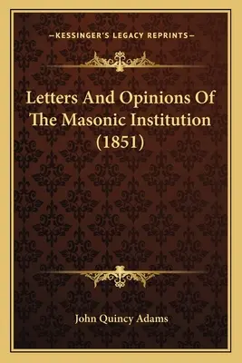 Lettres et opinions de l'institution maçonnique (1851) - Letters And Opinions Of The Masonic Institution (1851)