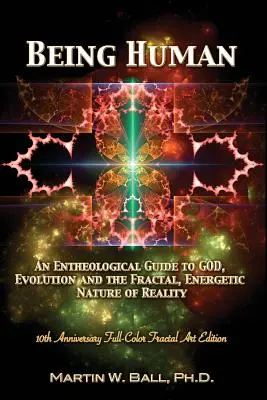 Être humain : Un guide enthéologique sur Dieu, l'évolution et la nature fractale et énergétique de la réalité : 10e anniversaire en couleurs - Being Human: An Entheological Guide to God, Evolution, and the Fractal, Energetic Nature of Reality: 10th Anniversary Full-Color Fr