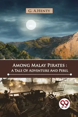 Parmi les pirates malais : Un récit d'aventure et de péril - Among Malay Pirates: A Tale Of Adventure And Peril