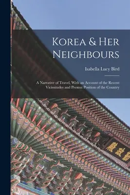 La Corée et ses voisins : Un récit de voyage, avec un compte rendu des vicissitudes récentes et de la situation actuelle du pays - Korea & Her Neighbours: A Narrative of Travel, With an Account of the Recent Vicissitudes and Present Position of the Country