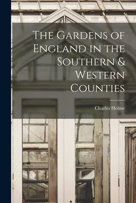 Les jardins d'Angleterre dans les comtés du sud et de l'ouest - The Gardens of England in the Southern & Western Counties