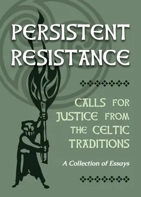 Résistance persistante : Les appels à la justice des traditions celtiques : Une collection d'essais - Persistent Resistance: Calls for Justice from the Celtic Traditions: A Collection of Essays