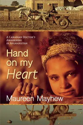 La main sur le cœur : L'éveil d'un médecin canadien en Afghanistan - Hand on My Heart: A Canadian Doctor's Awakening in Afghanistan