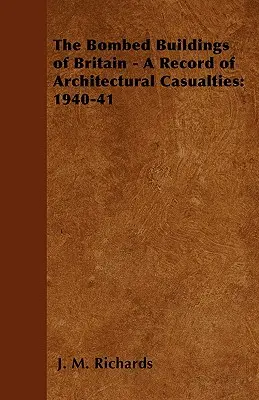 The Bombed Buildings of Britain - A Record of Architectural Casualties (Les bâtiments bombardés de Grande-Bretagne - Un registre des victimes architecturales) : 1940-41 - The Bombed Buildings of Britain - A Record of Architectural Casualties: 1940-41