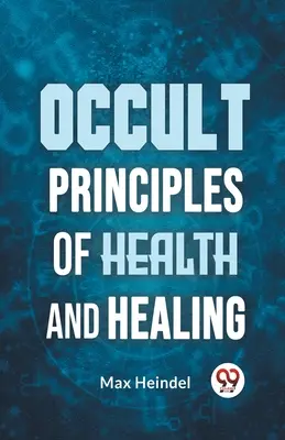 Principes occultes de la santé et de la guérison - Occult Principles Of Health And Healing