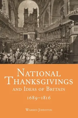 Thanksgivings nationaux et idées de la Grande-Bretagne, 1689-1816 - National Thanksgivings and Ideas of Britain, 1689-1816