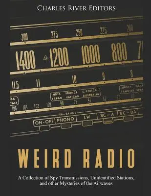 Weird Radio : Une collection d'émissions d'espionnage, de stations non identifiées et d'autres mystères des ondes. - Weird Radio: A Collection of Spy Transmissions, Unidentified Stations, and other Mysteries of the Airwaves