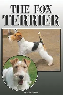 Le Fox Terrier : Un guide complet pour les propriétaires : L'achat, la possession, la santé, le toilettage, le dressage, l'obéissance, la compréhension et l'éducation. - The Fox Terrier: A Complete and Comprehensive Owners Guide To: Buying, Owning, Health, Grooming, Training, Obedience, Understanding and