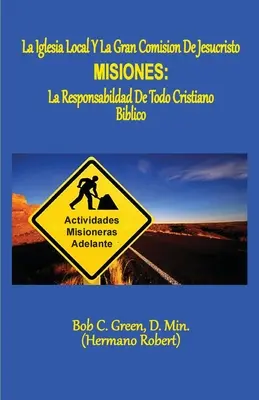 La Iglesia Local Y La Gran Comision de Jesucristo : Misiones : La responsabildad de Todo Cristiano Biblico - La Iglesia Local Y La Gran Comision de Jesucristo: Misiones: La Responsabildad de Todo Cristiano Biblico