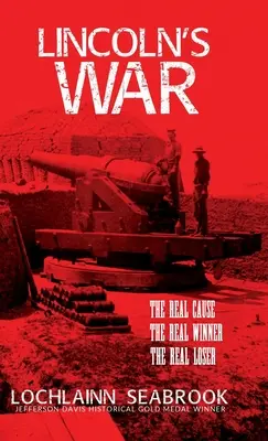 La guerre de Lincoln : la vraie cause, le vrai vainqueur, le vrai perdant - Lincoln's War: The Real Cause, the Real Winner, the Real Loser