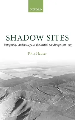 Shadow Sites : Photographie, archéologie et paysage britannique 1927-1951 - Shadow Sites: Photography, Archaeology, and the British Landscape 1927-1951