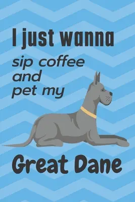 Je veux juste siroter un café et caresser mon Grand Danois : Pour les amateurs de Grands Danois - I just wanna sip coffee and pet my Great Dane: For Great Dane Dog Fans