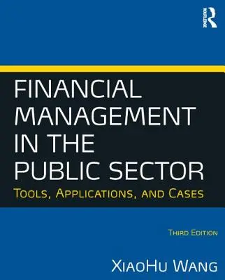 Gestion financière dans le secteur public : Outils, applications et cas (Wang Xiaohu (Shawn)) - Financial Management in the Public Sector: Tools, Applications and Cases (Wang Xiaohu (Shawn))