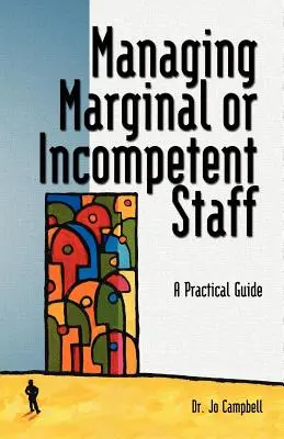 Gérer le personnel marginal ou incompétent : Un guide pratique - Managing Marginal or Incompetent Staff: A Practical Guide