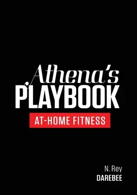 Athena's Playbook : Athena's Playbook : No-Equipment Fitness Program and Workouts to Chisel Out the Best Version of You (Programme de remise en forme sans équipement et séances d'entraînement pour ciseler la meilleure version de vous-même) - Athena's Playbook: No-Equipment Fitness Program and Workouts to Chisel Out the Best Version of You